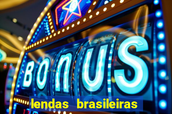 lendas brasileiras desconhecidas do folclore